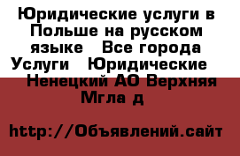 Юридические услуги в Польше на русском языке - Все города Услуги » Юридические   . Ненецкий АО,Верхняя Мгла д.